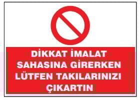 Dikkat İmalat Sahasına Girerken Lütfen Takılarınızı Çıkartınız  Tabelası Fiyatı, Ankara ,(25x35cm)